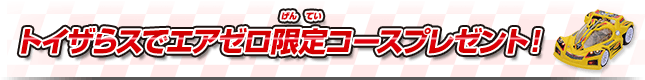 トイザらスでエアゼロ限定コースプレゼント！