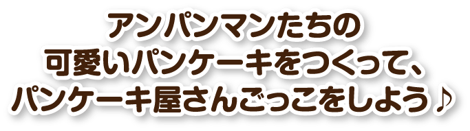 アンパンマンたちの可愛いパンケーキをつくって、パンケーキ屋さんごっこをしよう♪