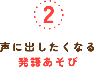 ②声に出したくなる発語あそび