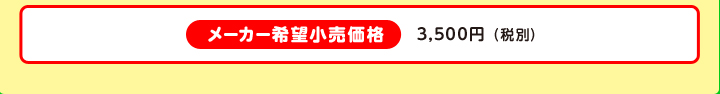 メーカー希望小売価格 3,500円（税別）