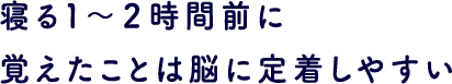 寝る1~2時間前に覚えたことは脳に定着しやすい