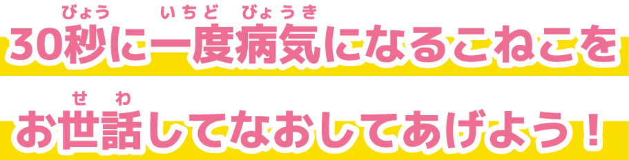 30秒に一度病気になるねこをお世話して直してあげよう！