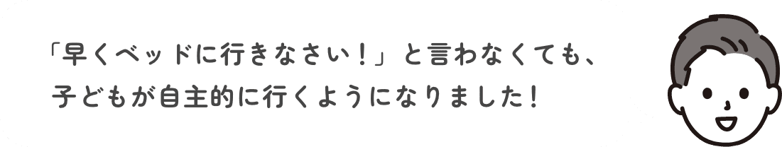 購入者のコメント 「早くベッドに行きなさい」と言わなくても、子どもが自主的に行くようになりました!