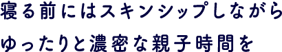 寝る前にはスキンシップしながらゆったりな親子時間を