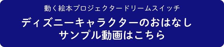 動く絵本プロジェクタードリームスイッチ ディズニーキャラクターのおはなし サンプル動画はこちら