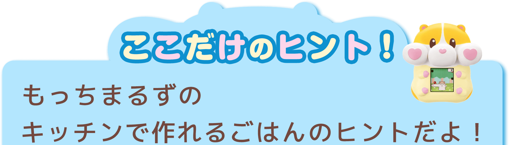 ここだけのヒント！ キッチンで作れるごはんのヒントだよ！