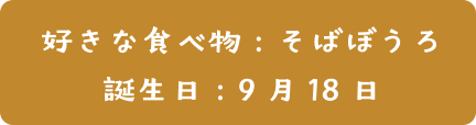 好き食べ物：そばぼうろ  | 誕生日：9月18日