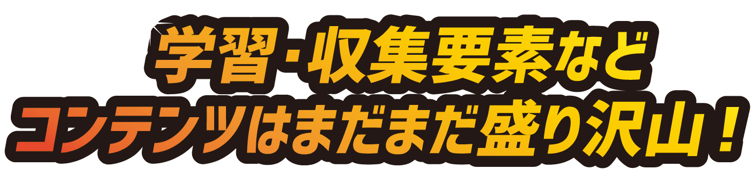 学習・収集要素などコンテンツはまだまだ盛り沢山！