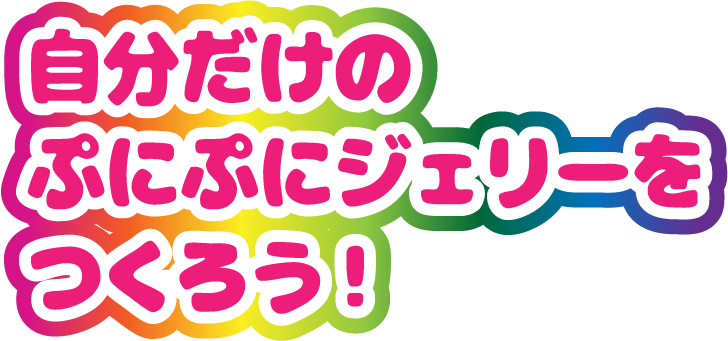 自分だけのぷにぷにジェリーをつくろう！