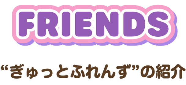 FRIENDS “ぎゅっとふれんず”の紹介