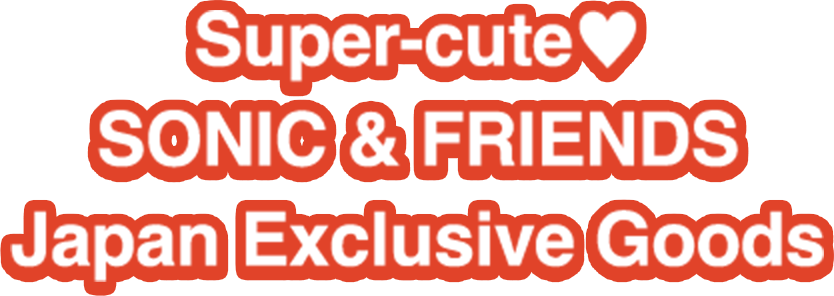 Super-cute♥ SONIC & FRIENDS Japan Exclusive Goods