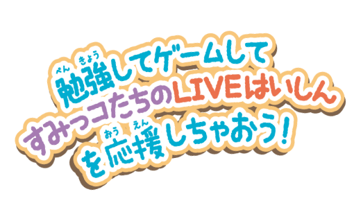 勉強してゲームしてすみっコたちのLIVEはいしんを応援しちゃおう！