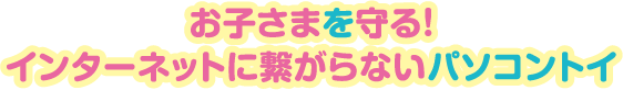 お子さまを守る！インターネットに繋がらないパソコントイ